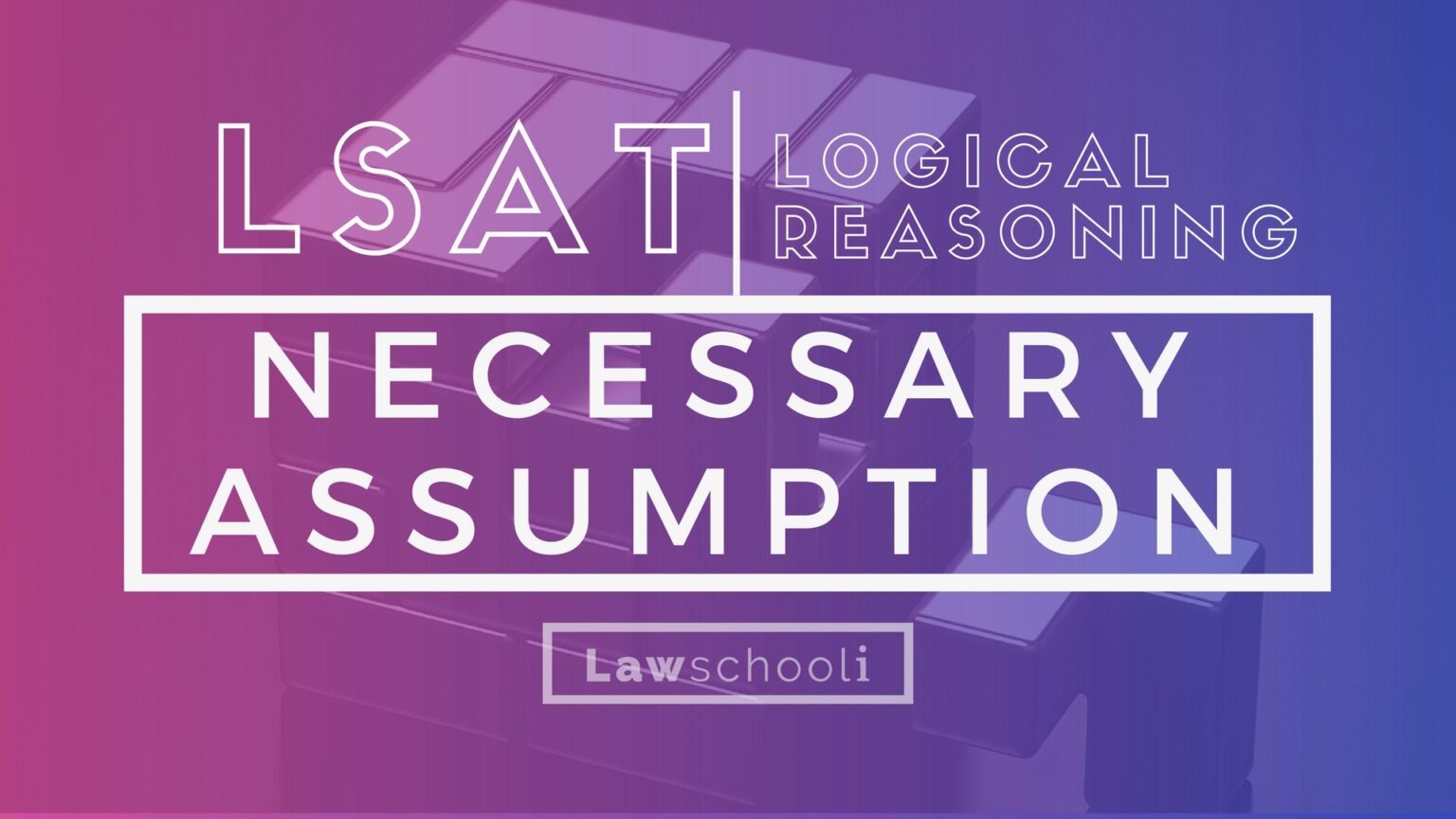 how-to-master-lsat-logical-reasoning-necessary-assumption-questions